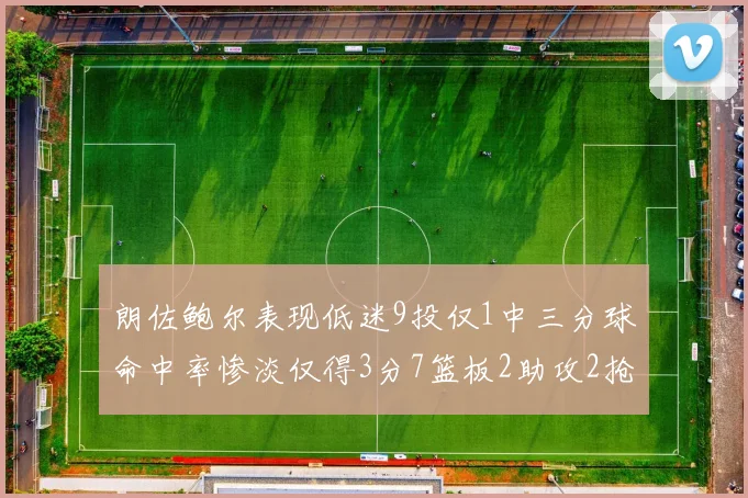 朗佐鲍尔表现低迷9投仅1中三分球命中率惨淡仅得3分7篮板2助攻2抢断